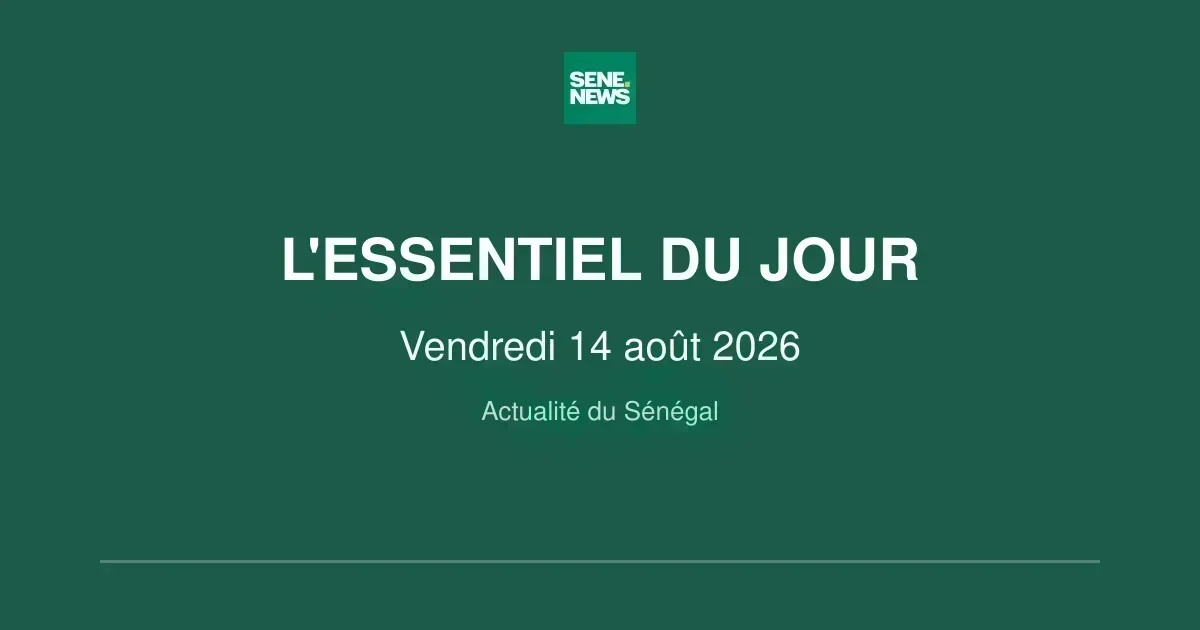 Actualité Sénégal : les infos clés de ce vendredi 14 août 2026