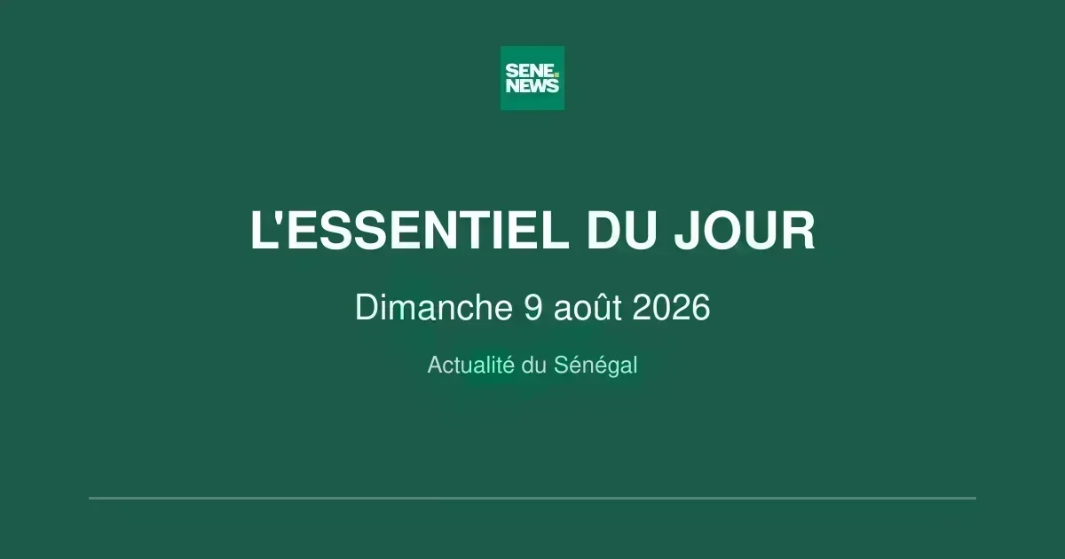 Actualité Sénégal : les infos clés de ce dimanche 9 août 2026
