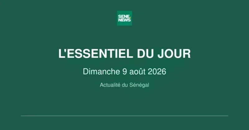 actualité Sénégal : les infos clés de ce dimanche 9 août 2026