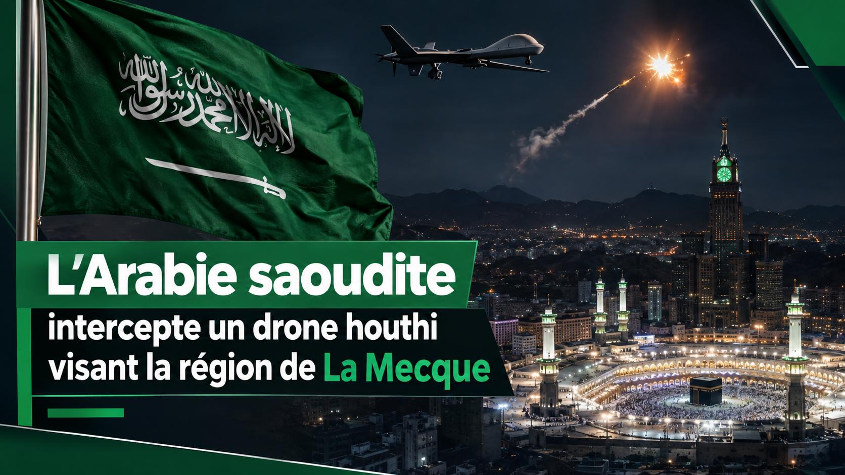 Un drone houthi neutralisé au sud de la Mecque : la défense saoudienne intercepte une menace directe